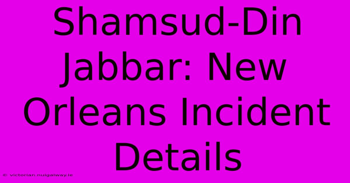 Shamsud-Din Jabbar: New Orleans Incident Details