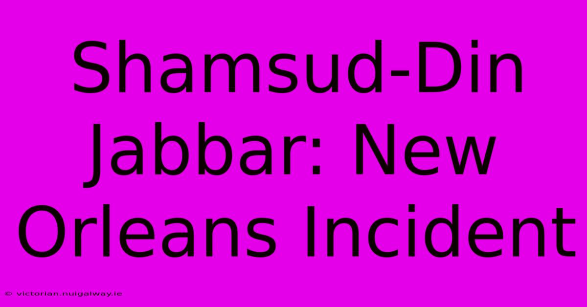 Shamsud-Din Jabbar: New Orleans Incident