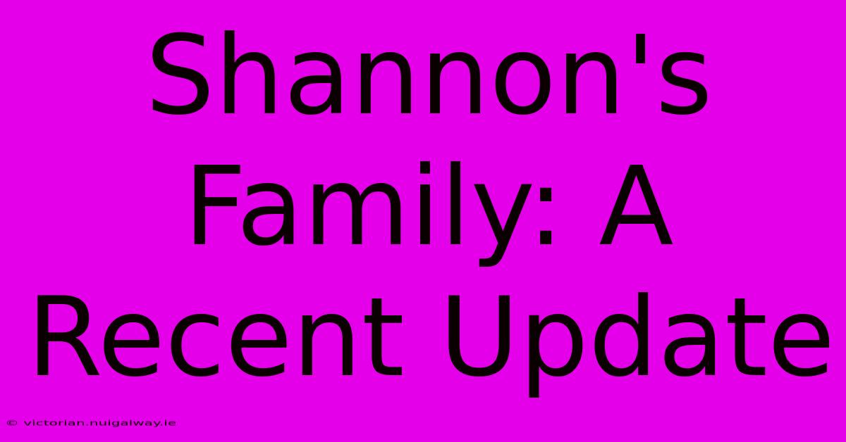 Shannon's Family: A Recent Update