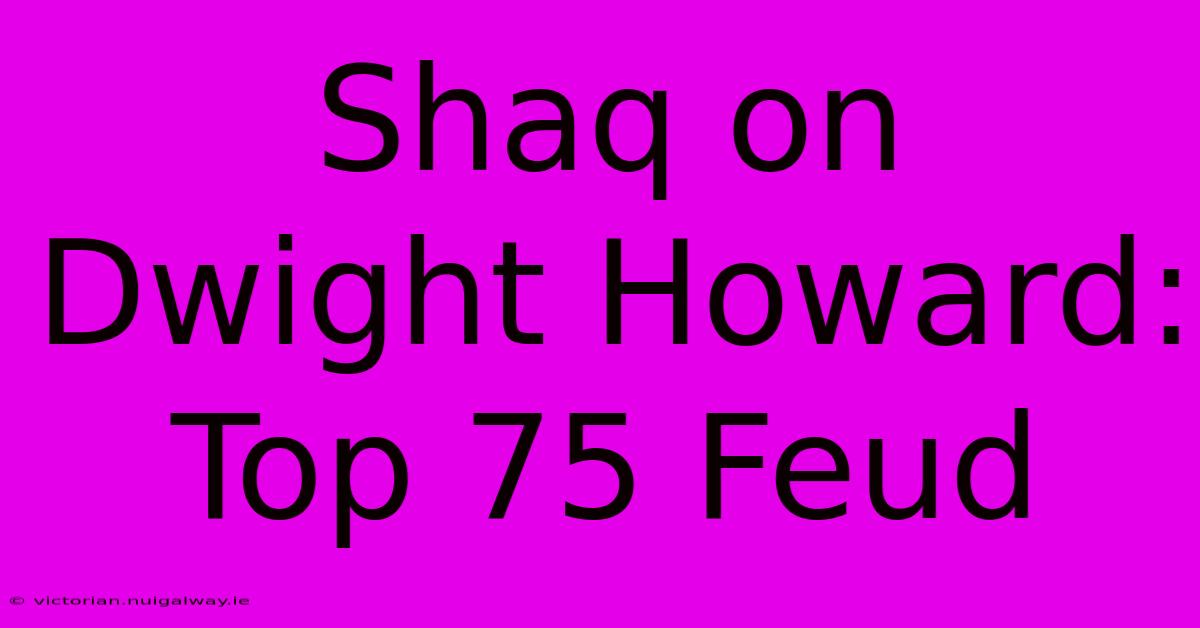 Shaq On Dwight Howard: Top 75 Feud