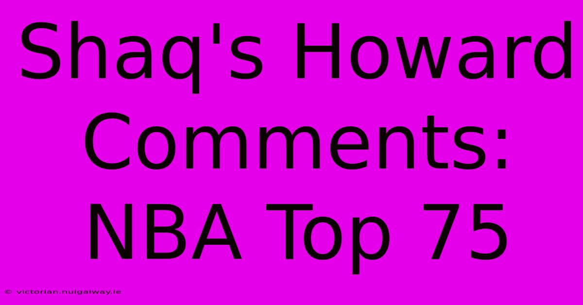 Shaq's Howard Comments: NBA Top 75