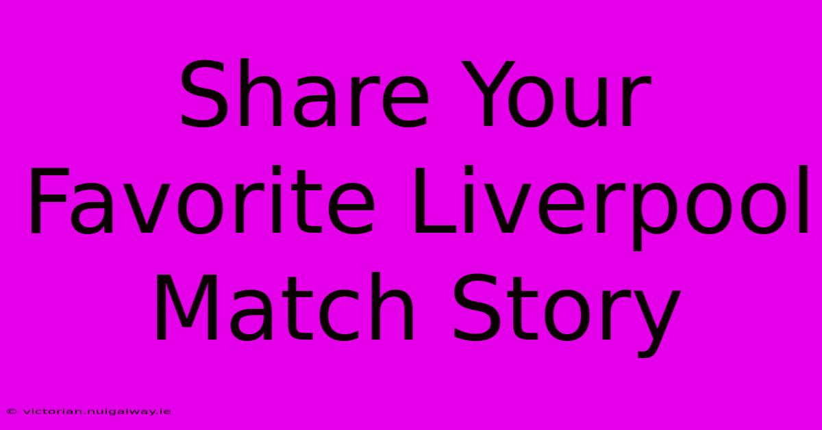 Share Your Favorite Liverpool Match Story