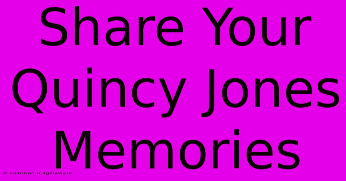 Share Your Quincy Jones Memories 