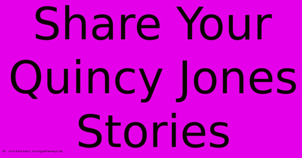 Share Your Quincy Jones Stories