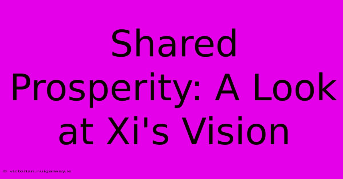 Shared Prosperity: A Look At Xi's Vision