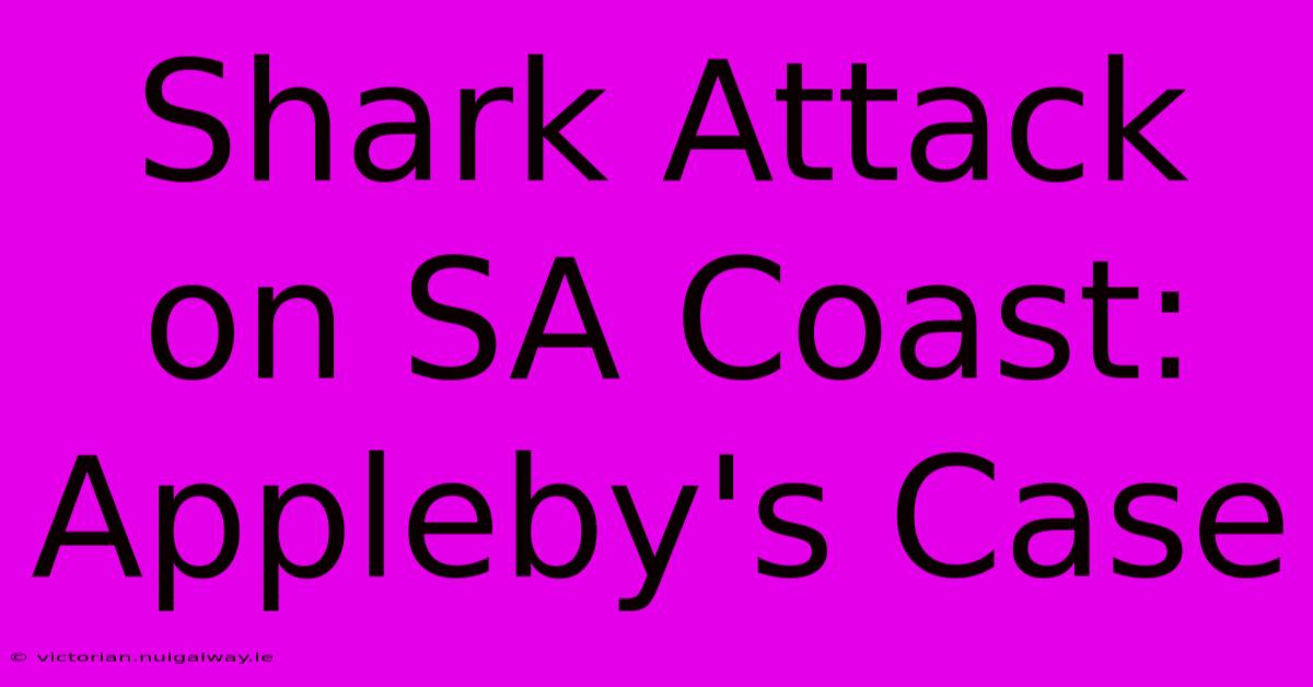 Shark Attack On SA Coast: Appleby's Case