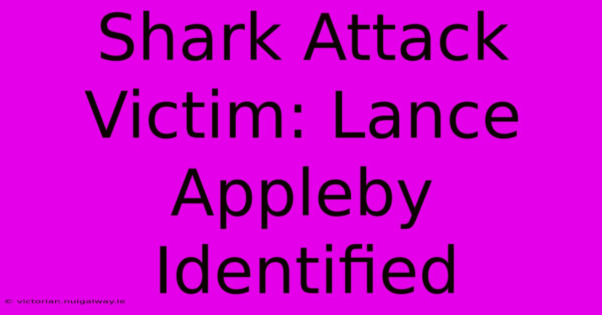 Shark Attack Victim: Lance Appleby Identified