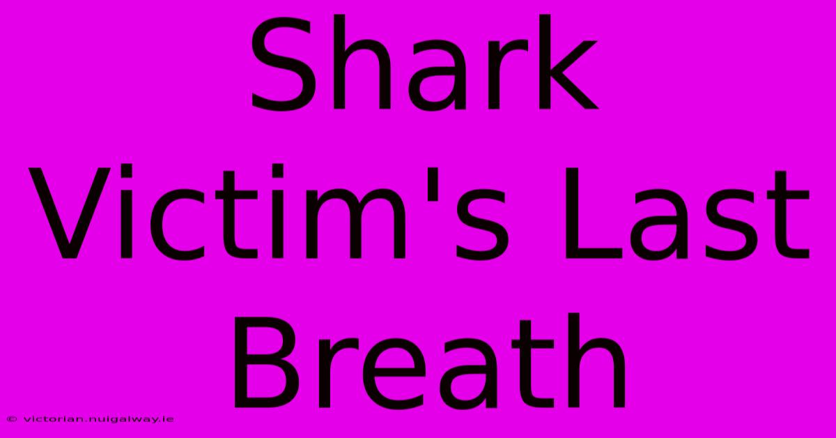 Shark Victim's Last Breath