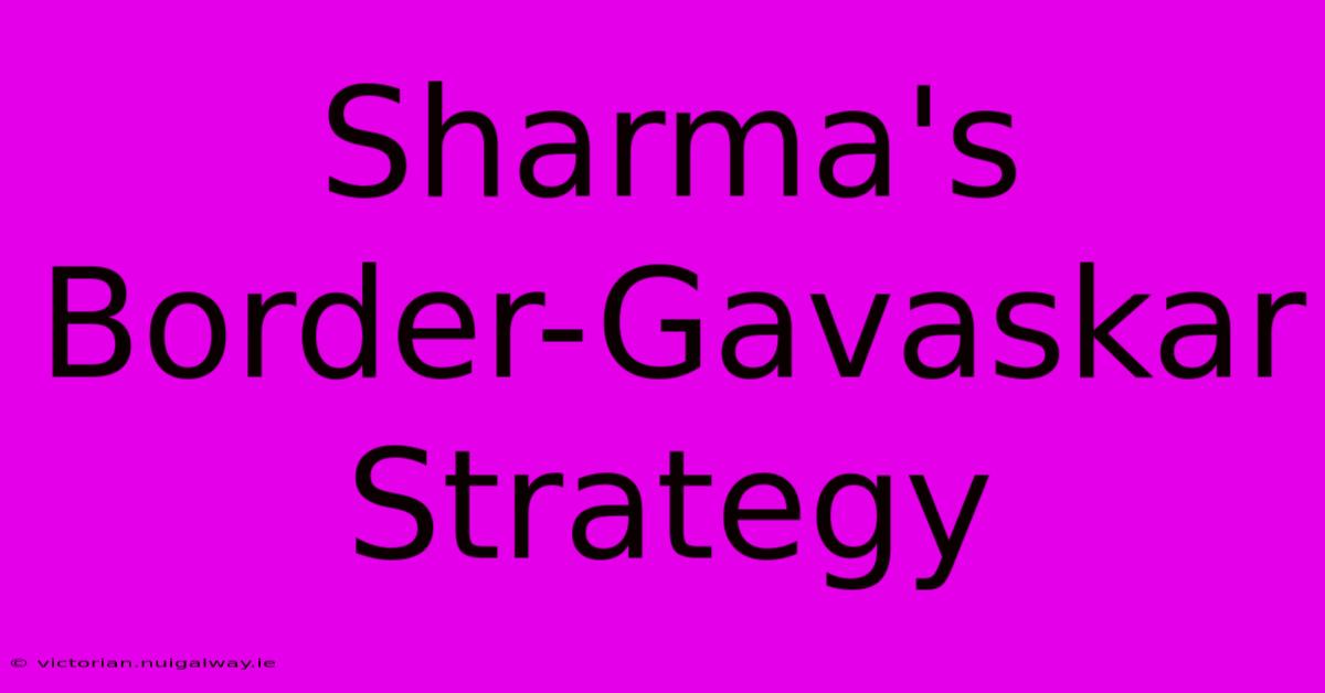 Sharma's Border-Gavaskar Strategy