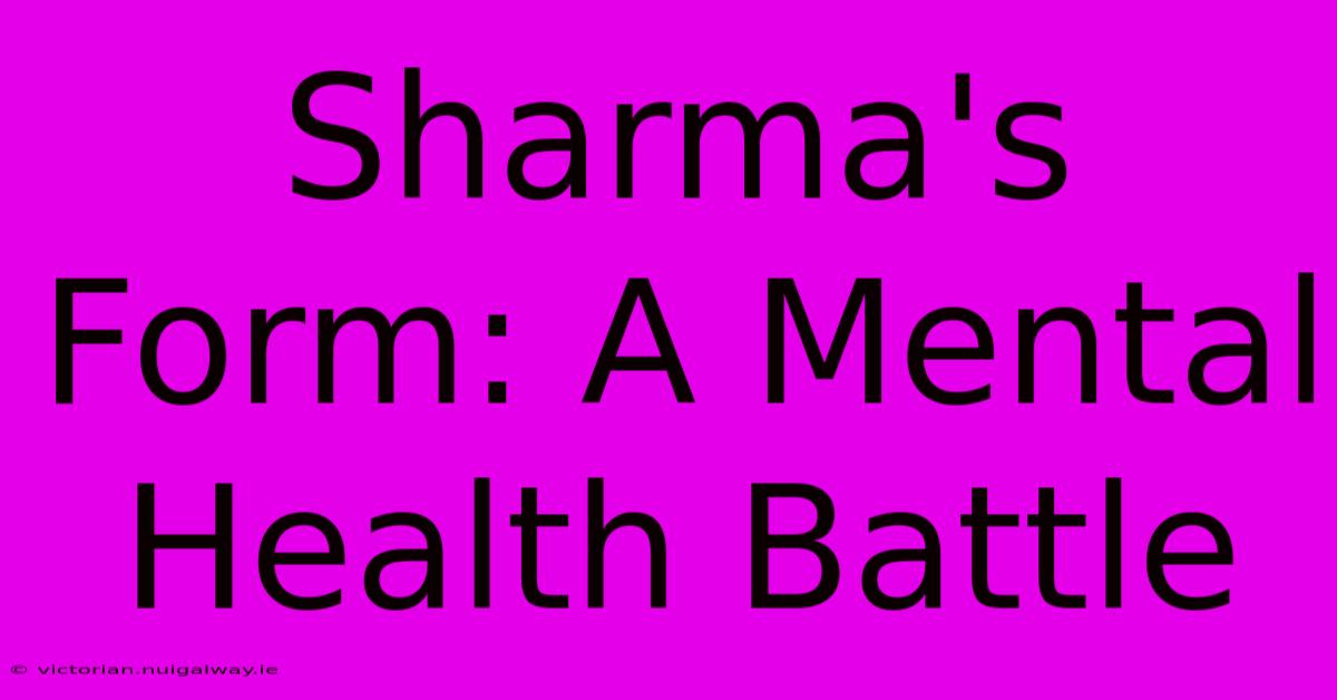 Sharma's Form: A Mental Health Battle