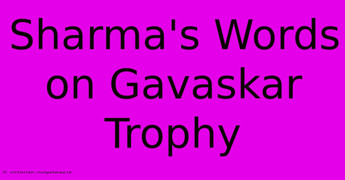 Sharma's Words On Gavaskar Trophy