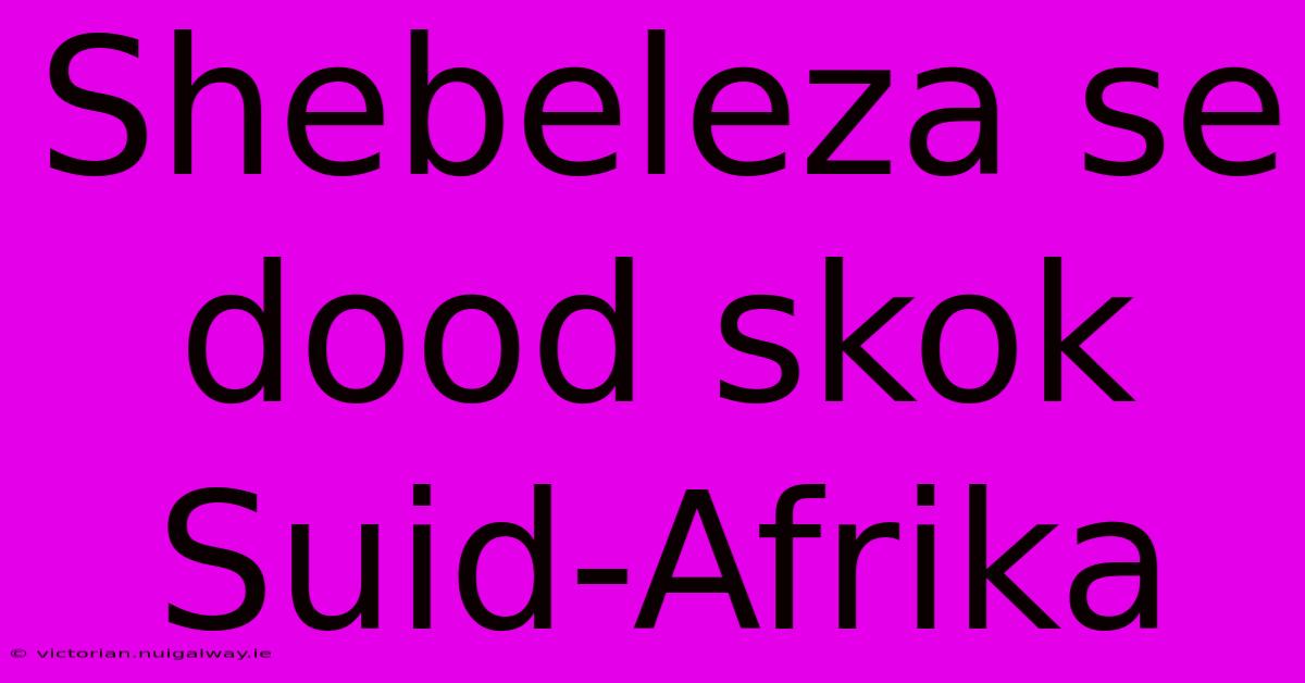 Shebeleza Se Dood Skok Suid-Afrika