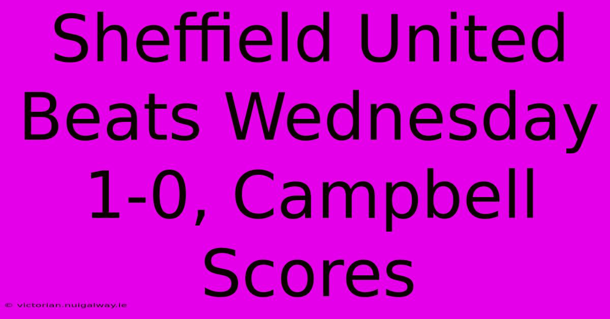 Sheffield United Beats Wednesday 1-0, Campbell Scores