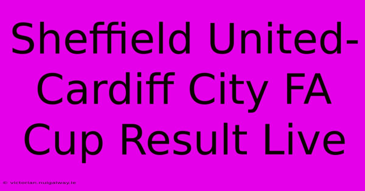 Sheffield United-Cardiff City FA Cup Result Live