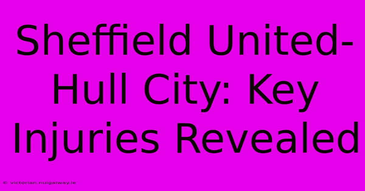 Sheffield United-Hull City: Key Injuries Revealed