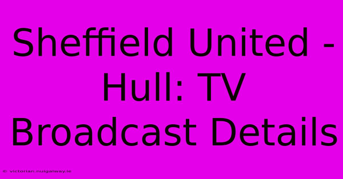 Sheffield United - Hull: TV Broadcast Details