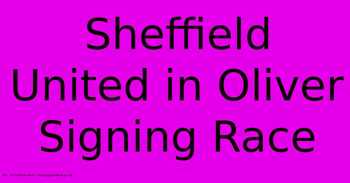 Sheffield United In Oliver Signing Race 