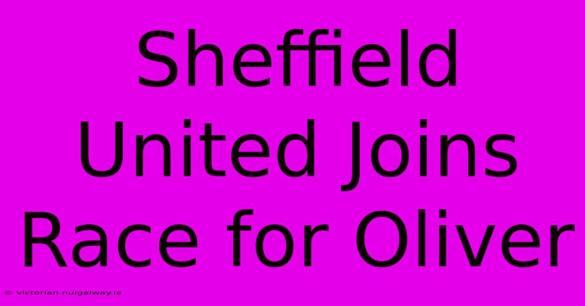 Sheffield United Joins Race For Oliver