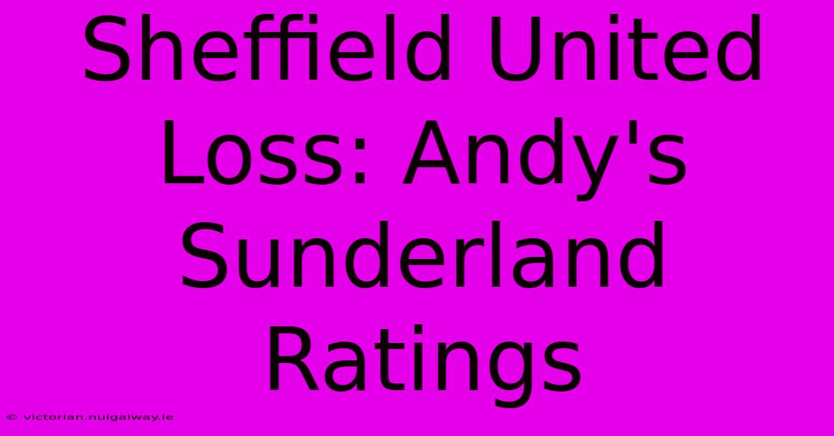 Sheffield United Loss: Andy's Sunderland Ratings