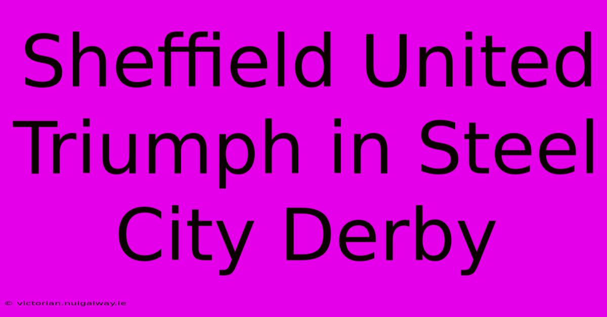 Sheffield United Triumph In Steel City Derby