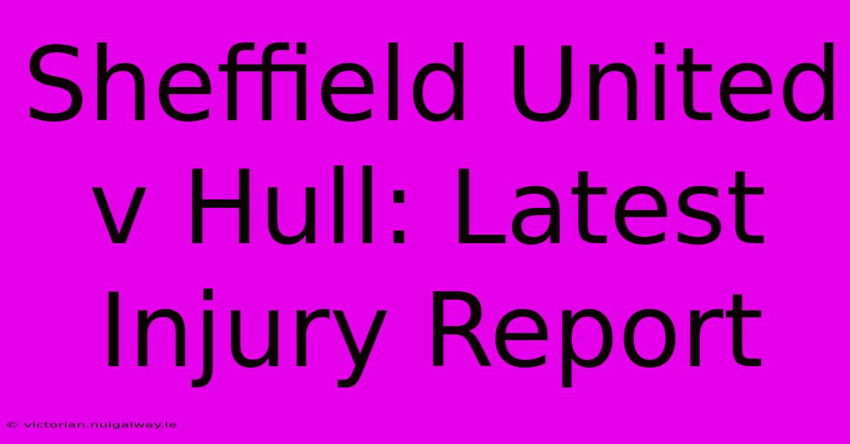 Sheffield United V Hull: Latest Injury Report