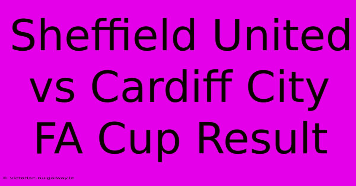 Sheffield United Vs Cardiff City FA Cup Result