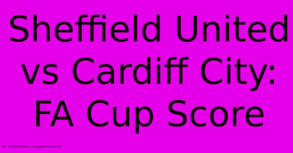 Sheffield United Vs Cardiff City: FA Cup Score