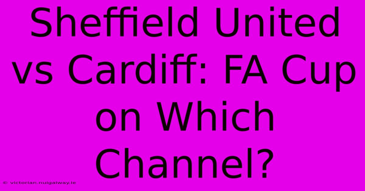 Sheffield United Vs Cardiff: FA Cup On Which Channel?