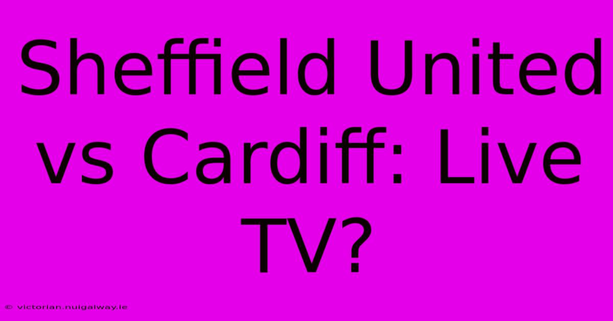 Sheffield United Vs Cardiff: Live TV?