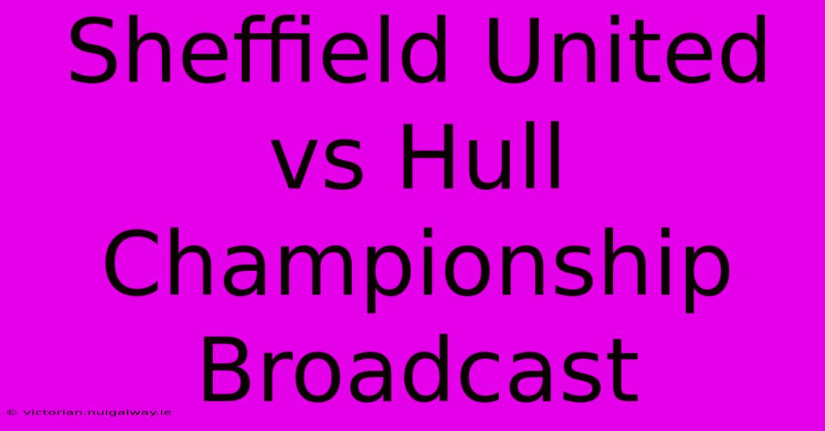 Sheffield United Vs Hull Championship Broadcast