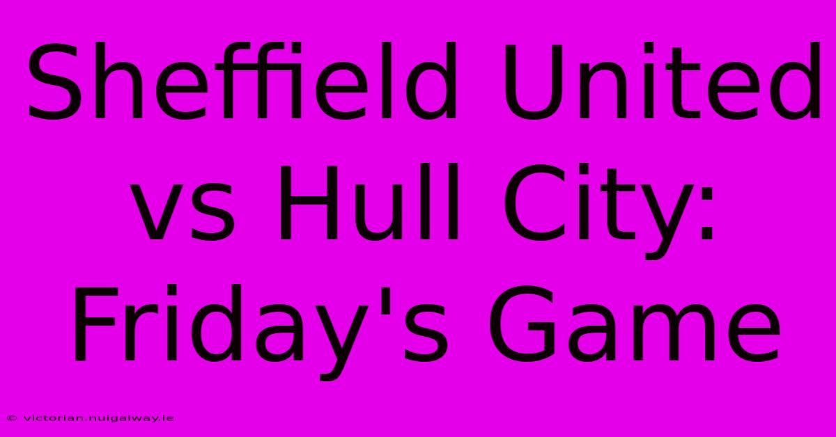 Sheffield United Vs Hull City: Friday's Game