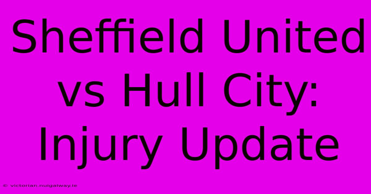 Sheffield United Vs Hull City: Injury Update