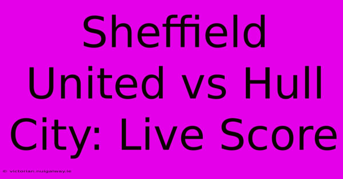 Sheffield United Vs Hull City: Live Score