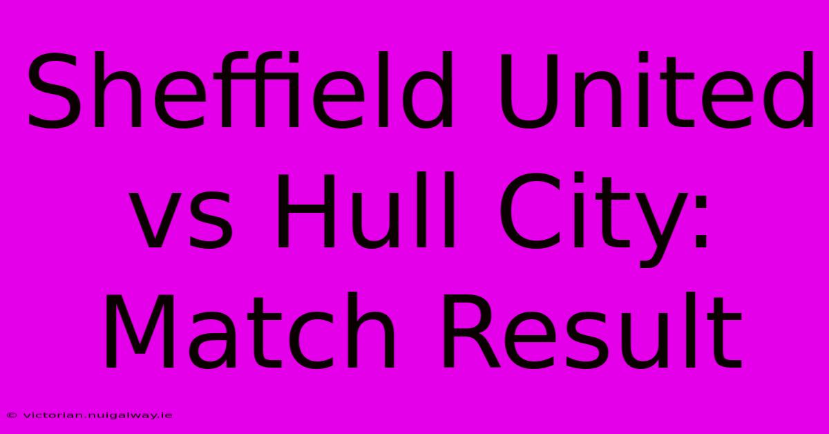 Sheffield United Vs Hull City: Match Result