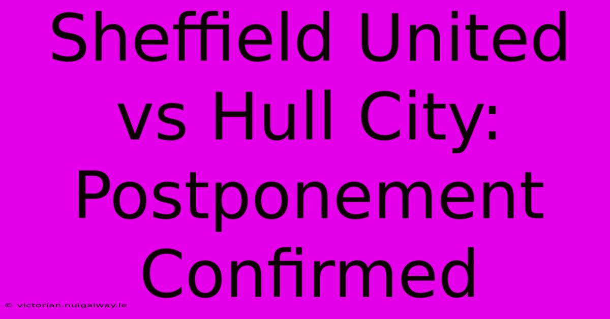 Sheffield United Vs Hull City: Postponement Confirmed