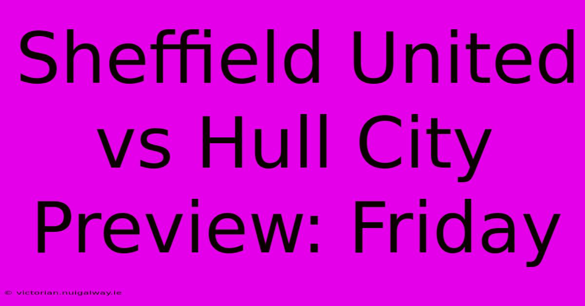 Sheffield United Vs Hull City Preview: Friday