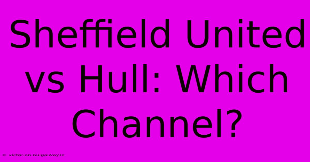 Sheffield United Vs Hull: Which Channel?