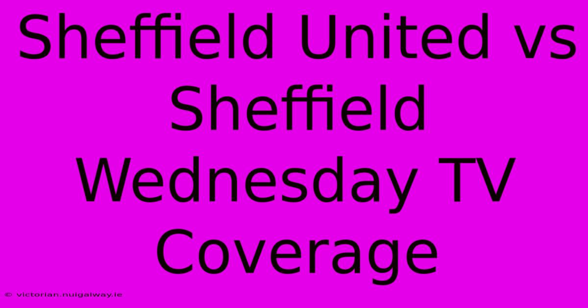 Sheffield United Vs Sheffield Wednesday TV Coverage