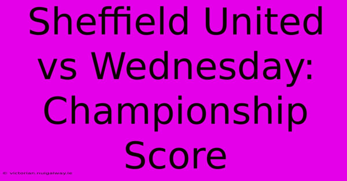 Sheffield United Vs Wednesday: Championship Score 