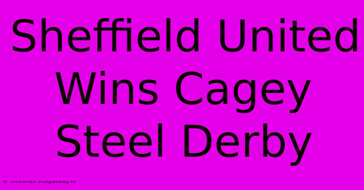 Sheffield United Wins Cagey Steel Derby