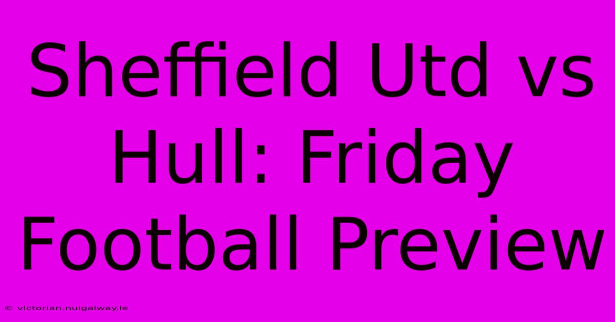 Sheffield Utd Vs Hull: Friday Football Preview