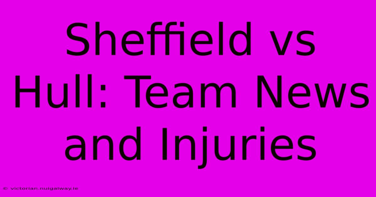 Sheffield Vs Hull: Team News And Injuries