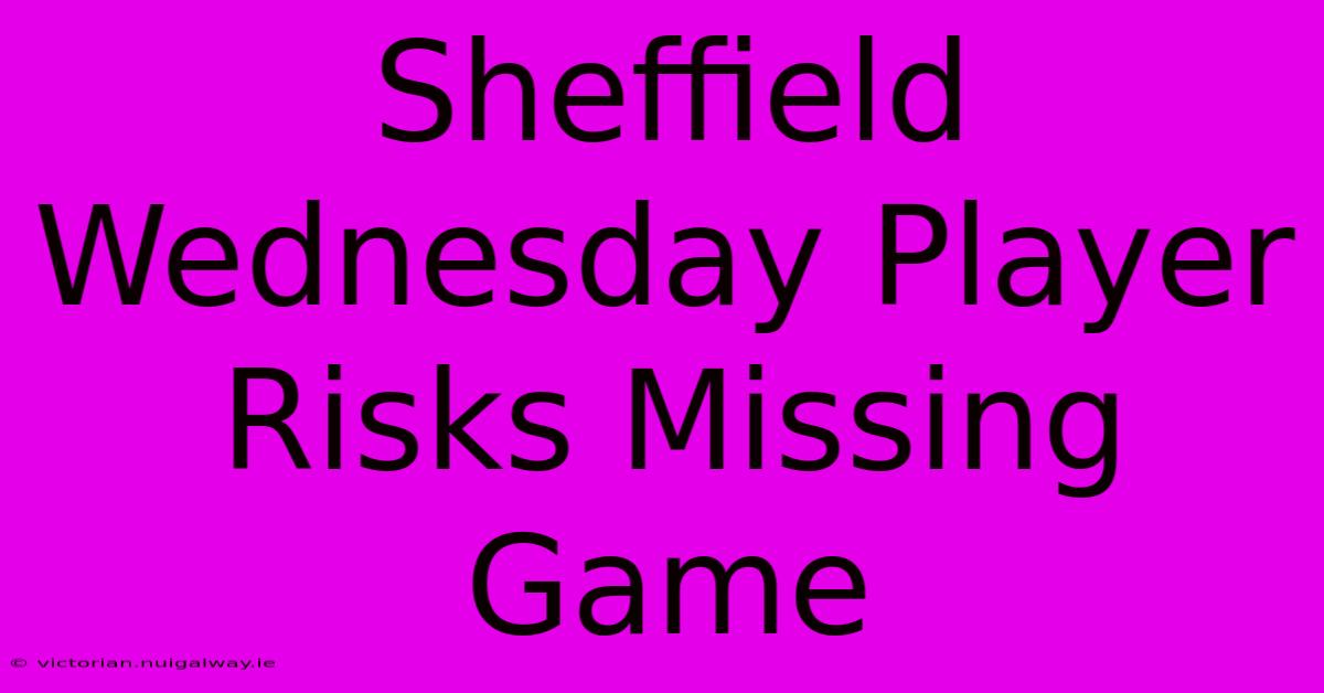 Sheffield Wednesday Player Risks Missing Game