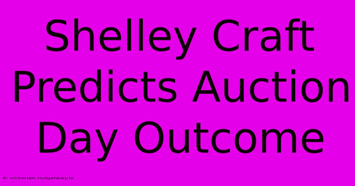 Shelley Craft Predicts Auction Day Outcome