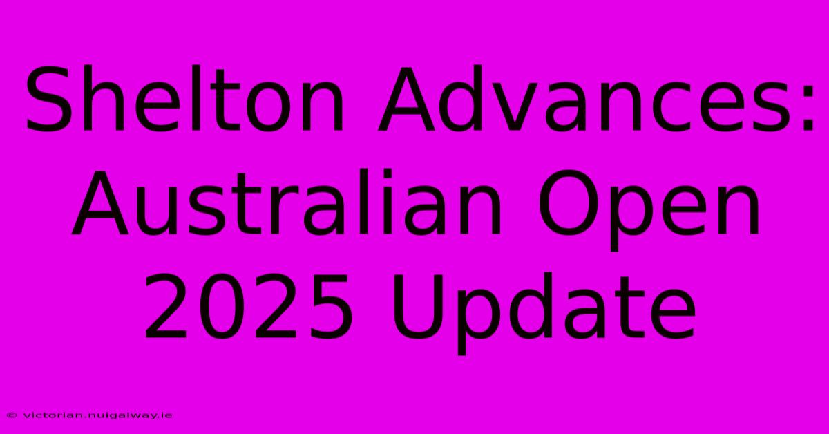 Shelton Advances: Australian Open 2025 Update