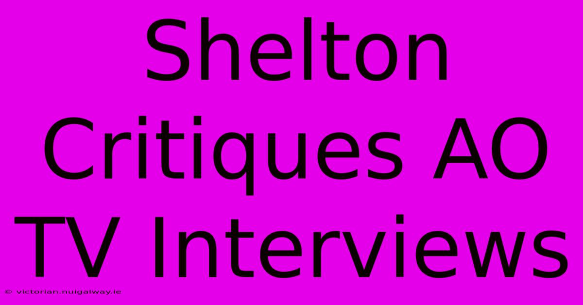 Shelton Critiques AO TV Interviews