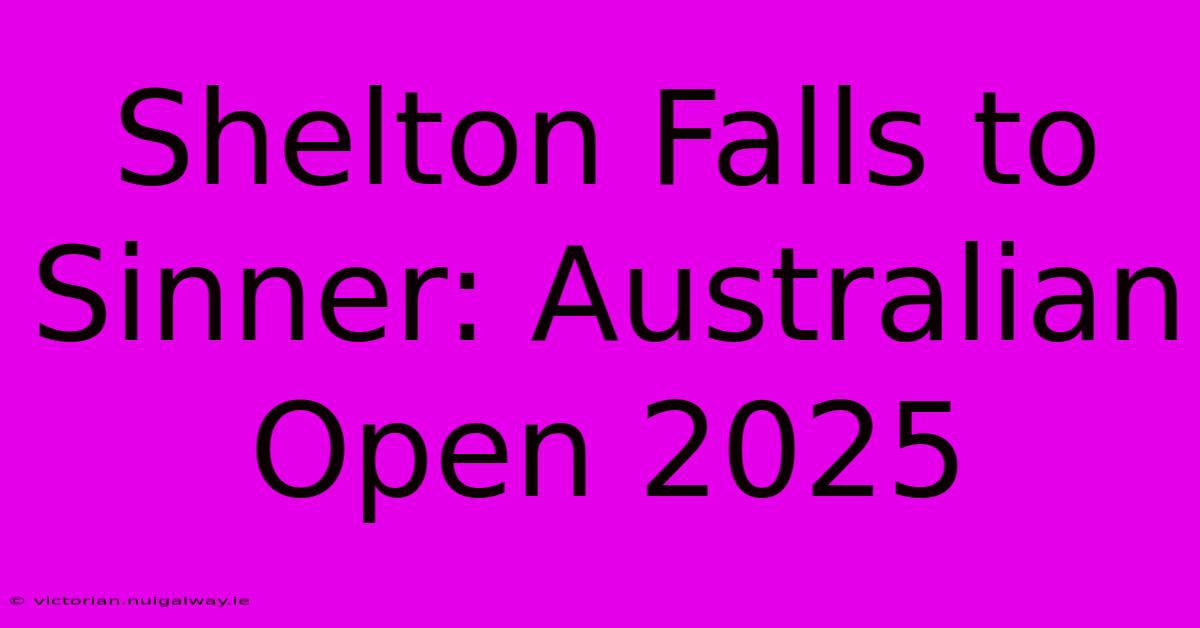 Shelton Falls To Sinner: Australian Open 2025