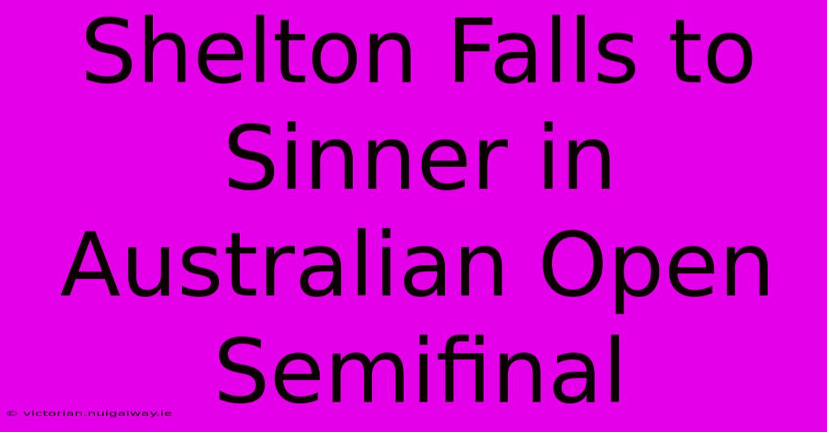 Shelton Falls To Sinner In Australian Open Semifinal