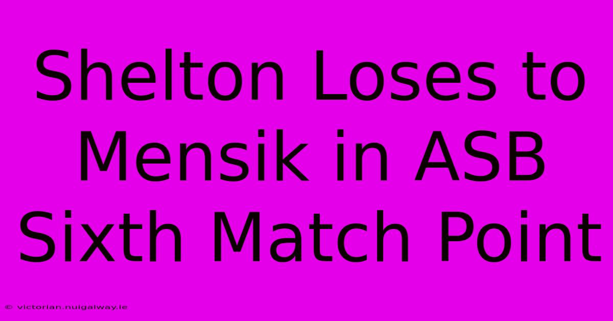 Shelton Loses To Mensik In ASB Sixth Match Point