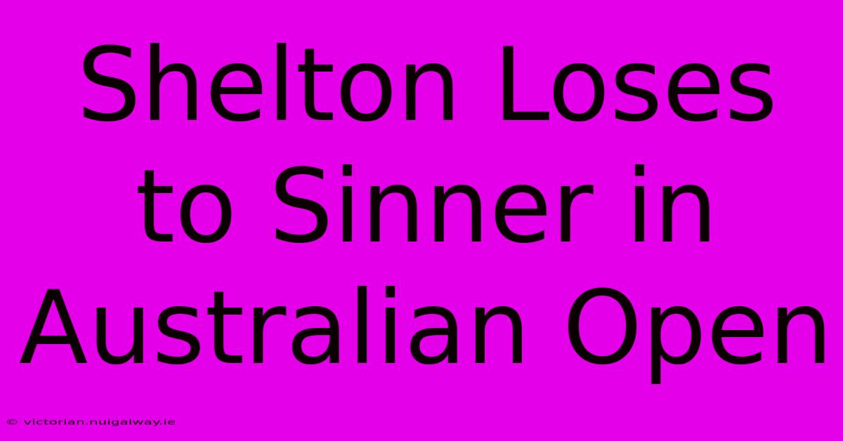 Shelton Loses To Sinner In Australian Open